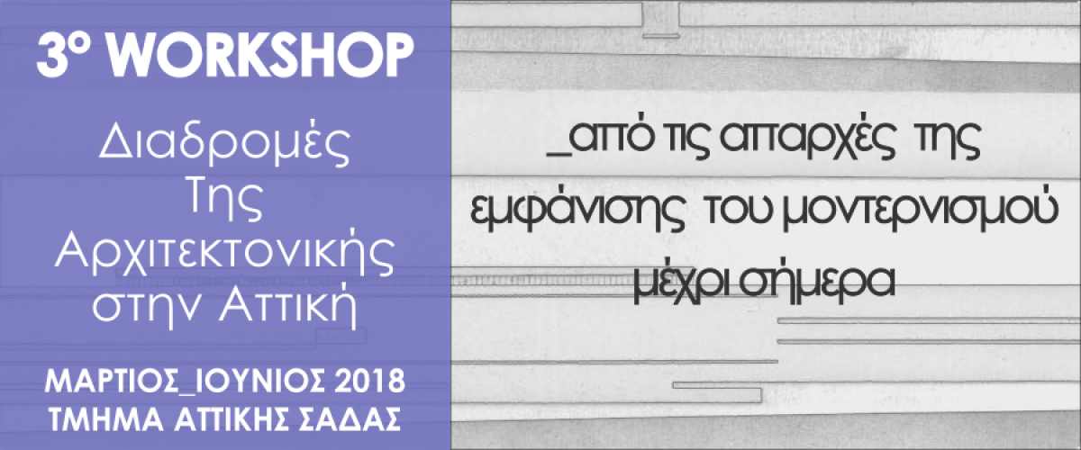 3o Workshop 2018: «Διαδρομές της αρχιτεκτονικής, από τις απαρχές της εμφάνισης του μοντερνισμού μέχρι σήμερα, στην Αττική»