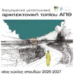 Πρόγραμμα Μεταπτυχιακών Σπουδών “ΑΡΧΙΤΕΚΤΟΝΙΚΗ ΤΟΠΙΟΥ” από το Τμήμα Αρχιτεκτόνων Μηχανικών του ΑΠΘ, για το Ακαδημαϊκό έτος 2025 – 2027 / αιτήσεις έως και 16.6.2025
